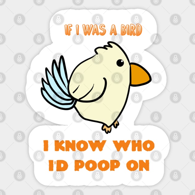 If I Was A Bird I Know Who I'd Poop On Sticker by Monster To Me